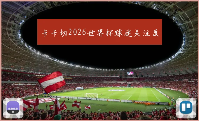 卡卡切2026世界杯球迷关注度