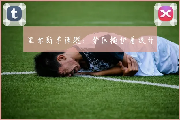 里尔新季课题，禁区掩护看设计