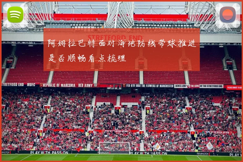 阿姆拉巴特面对海地防线带球推进是否顺畅看点梳理